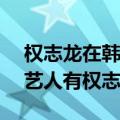 权志龙在韩国有多少粉丝（限韩令名单42名艺人有权志龙吗）