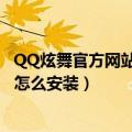 QQ炫舞官方网站补丁去哪里找（QQ炫舞下好的文件跟补丁怎么安装）