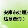 安康市处理违章在哪里（怎样查询安康市交通违章查询）