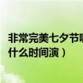 非常完美七夕节哪一期（非常完美七夕特别节目完整版2015什么时间演）