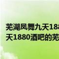 芜湖凤舞九天1880酒吧的芜湖凤舞九天的发展（芜湖凤舞九天1880酒吧的芜湖凤舞九天的发展）