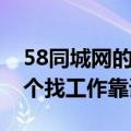 58同城网的工作可靠吗（58同城和百姓网哪个找工作靠谱）