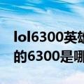 lol6300英雄哪个值得买（LOL中你最后悔买的6300是哪个英雄）