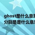 ghost是什么意思（GHOSTwin7Sp1×86这个ghost和sp1分别是是什么意思）