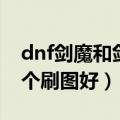 dnf剑魔和剑宗哪个好玩（dnf剑魔和剑宗哪个刷图好）