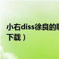 小右diss徐良的歌哪里听（谁知道小右DISS徐良的歌哪里有下载）