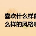 喜欢什么样的装修风格（家里装修你会选择什么样的风格呢）