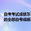 自考考试成绩怎么查询（进什么网站可以查询目前已经通过的全部自考成绩不是5184网）