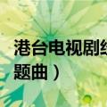 港台电视剧经典英文插曲（港台电视剧经典主题曲）