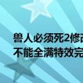 兽人必须死2修改参数（各位大神,此配置玩兽人必须死2能不能全满特效完美运行?）