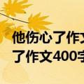 他伤心了作文400字五年级下册优秀（他伤心了作文400字）