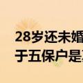 28岁还未婚是不是属于五保户（28岁未婚属于五保户是真的吗）