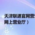 天津联通官网营业厅登录（天津中国联通adsl用户怎么登陆网上营业厅）