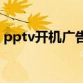 pptv开机广告去除（怎么清理PPTV的插件）