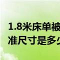 1.8米床单被套尺寸（1.8米床被套和被子的标准尺寸是多少）