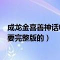 成龙金喜善神话电影花絮（跪求成龙和金喜善拍的电影神话要完整版的）