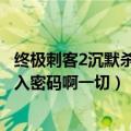 终极刺客2沉默杀手第三关（终极刺客2沉默杀手秘籍怎么输入密码啊一切）