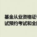 基金从业资格证考试预约考试和统考区别（基金从业资格考试预约考试和全国统考区别）