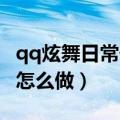 qq炫舞日常任务在哪里（QQ炫舞的镇长任务怎么做）