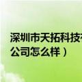 深圳市天拓科技有限公司怎么样上班（深圳市天拓科技有限公司怎么样）