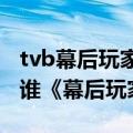 tvb幕后玩家谁是幕后黑手（TVB这个演员是谁《幕后玩家》）