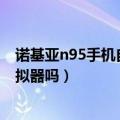 诺基亚n95手机自带游戏（诺基亚N95可以使用手机顽童模拟器吗）