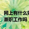 网上有什么好的兼职可以做（网上有什么好的兼职工作吗）