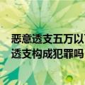 恶意透支五万以下构成犯罪吗（恶意透支6万余元被抓,恶意透支构成犯罪吗）