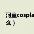 河童cosplay（coser河童和河图是同一个人么）