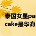 泰国女星pancake两年不进组（泰国女星pancake是华裔）