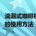 滴漏式咖啡机的使用方法视频（滴漏式咖啡机的使用方法）