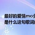 最好的爱情mc小洲歌词（mc小洲里面有你知道最幸福的事是什么这句歌词的是那首歌）