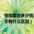 恒指期货多少钱买1手（恒指期货保证金2000一手和几万一手有什么区别）