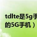 tdlte是5g手机吗（支持TDSCDMA网络制式的5G手机）