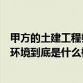 甲方的土建工程师主要做什么工作（甲方土建工程师的工作环境到底是什么样子的）