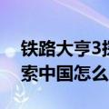 铁路大亨3探索中国最赚钱的（铁路大亨3探索中国怎么建厂）