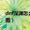 dnf深渊怎么进去（dnf大转移后怎么开深渊图）