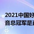 2021中国好声音总冠军是谁（2021中国好声音总冠军是直播吗）