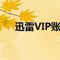 迅雷VIP账号（求迅雷VIP账号及密码）