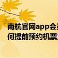 南航官网app会员怎么预约机票（中国南方航空公司APP如何提前预约机票之攻略）