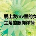 爱出发mv里的女生是谁（tfboys的《爱出发》的mv中的女主角的服饰详情）