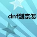 dnf剑宗怎么样2020（dnf剑宗怎么样）