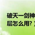 破天一剑神墓走法（破天一剑贵族挂神墓50层怎么用?）