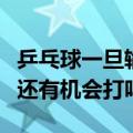 乒乓球一旦输了一直输（乒乓球第一局输了会还有机会打吗）