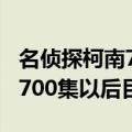 名侦探柯南700集以后的片尾曲（名侦探柯南700集以后目录）