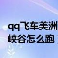 qq飞车美洲大峡谷全服纪录（QQ飞车美洲大峡谷怎么跑）