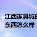 江西家具城的家具怎么样（南昌香江家具城的东西怎么样）