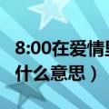 8:00在爱情里面什么意思（8点20分爱情代表什么意思）