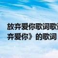 放弃爱你歌词歌词（谁知道《始终不够》、《卑恋》和《放弃爱你》的歌词）