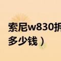 索尼w830拆机（索爱w910的4个键坏了要修多少钱）